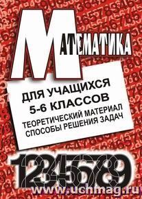 Математика для учащихся 5-6 классов (теоретический материал. Способы решения задач): 74.202.5 — интернет-магазин УчМаг