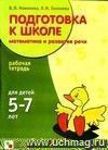 Подготовка к школе: математика и развитие речи. Рабочая тетрадь для детей 5 - 7 лет.