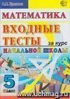 Математика: входные тесты за курс начальной школы: 5 класс