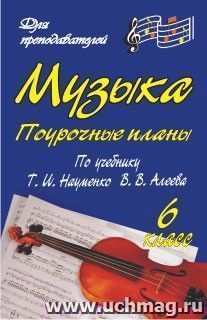 Музыка. 6 класс: поурочные планы по учебнику Т. И. Науменко, В. В. Алеева — интернет-магазин УчМаг