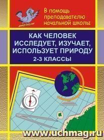 Как человек исследует, изучает, использует природу. 2-3 кл — интернет-магазин УчМаг