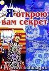 Я открою вам секрет. Рисуем, мастерим, знакомимся с народными промыслами