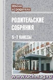 Родительские собрания. 5-7 классы: беседы, лекции, тесты, практикумы, анкеты для родителей