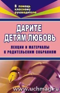 Дарите детям любовь. 1-11 классы. Лекции и материалы к родительским собраниям — интернет-магазин УчМаг