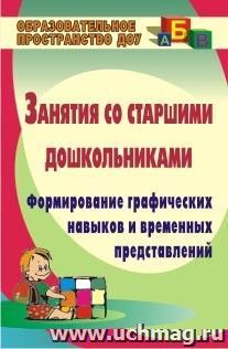 Занятия со старшими дошкольниками: формирование графических навыков и временных представлений — интернет-магазин УчМаг