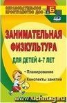 Занимательная физкультура для детей 4-7 лет: планирование, конспекты занятий