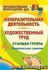 Изобразительная деятельность и художественный труд. Старшая группа. Комплексные занятия. 202 стр.