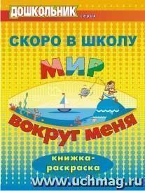 Скоро в школу. Мир вокруг меня: книжка-раскраска — интернет-магазин УчМаг
