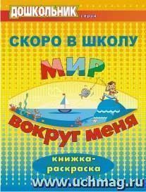 Скоро в школу. Мир вокруг меня: книжка-раскраска — интернет-магазин УчМаг