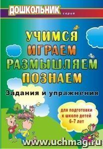 Учимся, играем, размышляем, познаём: задания и упражнения для подготовки к школе детей 6-7 лет — интернет-магазин УчМаг