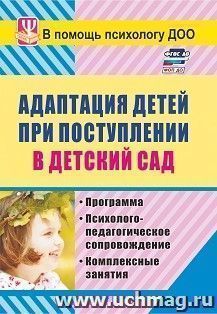 Адаптация детей при поступлении в детский сад: программа, психолого-педагогическое сопровождение, комплексные занятия