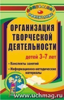 Организация творческой деятельности детей 3-7 лет: конспекты занятий, информационно-методические материалы — интернет-магазин УчМаг