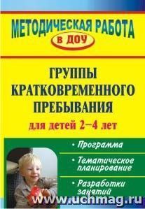 Группы кратковременного пребывания для детей 2-4 лет: программа, тематическое планирование, разработки занятий — интернет-магазин УчМаг