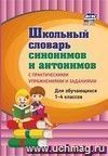 Школьный словарь синонимов и антонимов. С практическими упражнениями и заданиями: для учащихся 1-4 классов