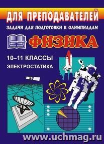 Задачи для подготовки к олимпиадам по физике в 10-11 классах. Электростатика — интернет-магазин УчМаг