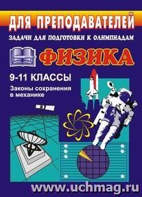 Задачи для подготовки к олимпиадам по физике. 9-11 классы (Законы сохранения в механике) — интернет-магазин УчМаг
