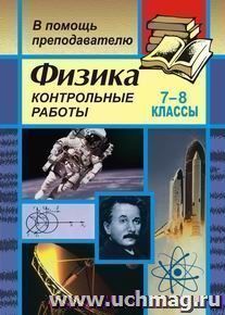 Физика. 7-8 кл. Контрольные работы — интернет-магазин УчМаг