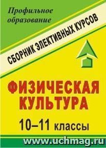 Физическая культура. 10-11 классы: сборник элективных курсов — интернет-магазин УчМаг