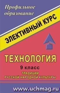 Технология. 9 класс. Традиции русской народной культуры. Элективный курс