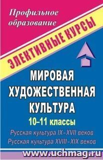 Мировая художественная культура. 10-11 классы. Русская культура IX-XVII веков. Русская культура XVIII-XIX веков: элективные курсы — интернет-магазин УчМаг