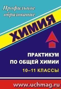 Химия: практикум по общей химии. 10-11 классы — интернет-магазин УчМаг