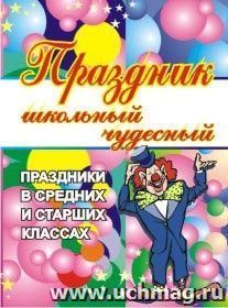 Праздник школьный чудесный. Праздники в средних и старших классах — интернет-магазин УчМаг