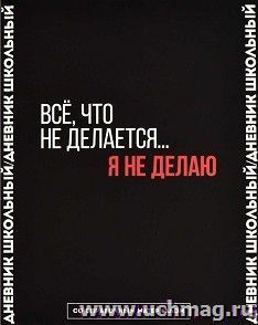 Дневник школьный "Всё, что не делается... я не делаю — интернет-магазин УчМаг