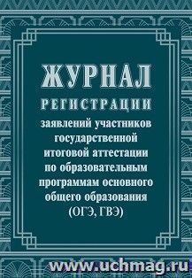 Журнал регистрации заявлений участников государственной итоговой аттестации по образовательным программам основного общего образования (ОГЭ и ГВЭ) — интернет-магазин УчМаг