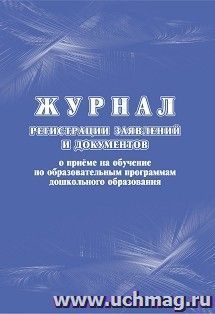 Журнал регистрации заявлений и принятых документов: для зачисления в образовательную организацию, реализующую основную образовательную программу дошкольного — интернет-магазин УчМаг