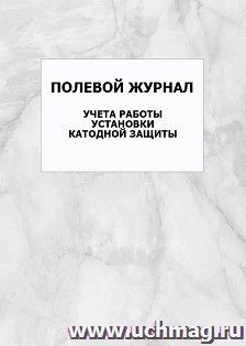 Полевоий журнал учёта работы установки катодноий защиты: упаковка 100 шт. — интернет-магазин УчМаг