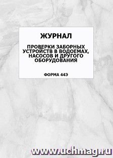 Журнал проверки заборных устройств в водоемах, насосов и другого оборудования (форма 44Э): упаковка 100 шт. — интернет-магазин УчМаг