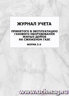 Журнал учёта принятого в эксплуатацию газового оборудования жилых домов на сжиженом газе (форма 5-Э): упаковка 100 шт. — интернет-магазин УчМаг
