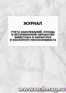 Журнал учёта заболеваний, отхода и ветеринарной обработки животных в карантине и изоляторе мясокомбината: упаковка 100 шт. — интернет-магазин УчМаг