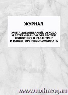 Журнал учета заболеваний, отхода и ветеринарной обработки животных в карантине и изоляторе мясокомбината: упаковка 100 шт. — интернет-магазин УчМаг