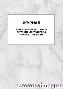 Журнал наполнения баллонов двуокисью углерода. Форма П-65 пиво: упаковка 100 шт. — интернет-магазин УчМаг