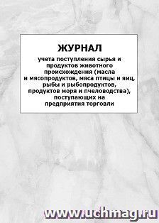 Журнал учета поступления сырья и продуктов животного происхождения (масла и мясопродуктов, мяса птицы и яиц, рыбы и рыбопродуктов, продуктов моря и — интернет-магазин УчМаг