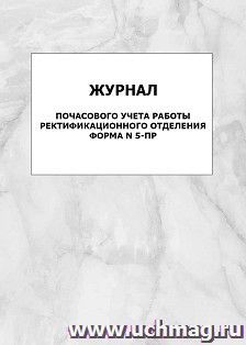 Журнал почасового учёта работы ректификационного отделения. Форма N 5-ПР: упаковка 100 шт. — интернет-магазин УчМаг
