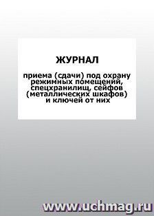 Журнал приема (сдачи) под охрану режимных помещений, спецхранилищ, сейфов (металлических шкафов) и ключей от них: упаковка 100 шт. — интернет-магазин УчМаг