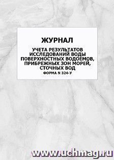 Журнал учета результатов исследований воды поверхностных водоемов, прибрежных зон морей, сточных вод Форма N 324-у: упаковка 100 шт. — интернет-магазин УчМаг