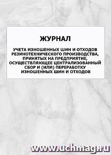 Журнал учета изношенных шин и отходов резинотехнического производства, принятых на предприятие, осуществляющее централизованный сбор и (или) переработку — интернет-магазин УчМаг