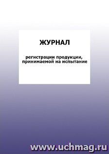 Журнал регистрации продукции, принимаемой на испытание: упаковка 100 шт. — интернет-магазин УчМаг