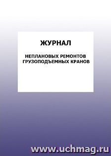 Журнал неплановых ремонтов грузоподъемных кранов: упаковка 100 шт. — интернет-магазин УчМаг