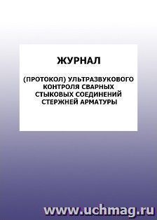 Журнал (протокол) ультразвукового контроля сварных стыковых соединений стержней арматуры: упаковка 100 шт. — интернет-магазин УчМаг