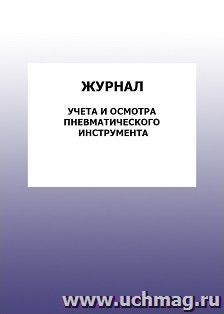 Журнал учета и осмотра пневматического инструмента: упаковка 100 шт. — интернет-магазин УчМаг