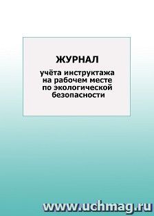 Журнал учёта инструктажа на рабочем месте по экологической безопасности: упаковка 100 шт. — интернет-магазин УчМаг