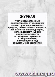 Журнал учета вещественных доказательств, относящихся к категории наркотических средств, психотропных веществ, их аналогов и прекурсоров, сильнодействующих и — интернет-магазин УчМаг