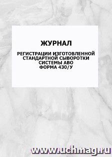 Журнал регистрации изготовленной стандартной сыворотки системы АВО. форма 430/у: упаковка 100 шт. — интернет-магазин УчМаг