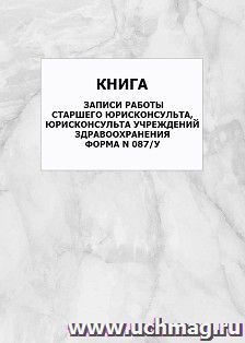 Книга записи работы старшего юрисконсульта, юрисконсульта учреждений здравоохранения, форма N 087/у: упаковка 100 шт. — интернет-магазин УчМаг