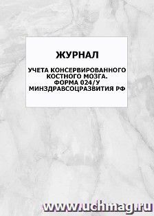 Журнал учета консервированного костного мозга. Форма 024/у Минздравсоцразвития РФ: упаковка 100 шт. — интернет-магазин УчМаг