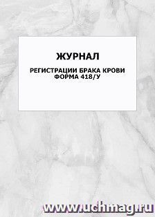 Журнал регистрации брака крови. Форма 418/у: упаковка 100 шт. — интернет-магазин УчМаг